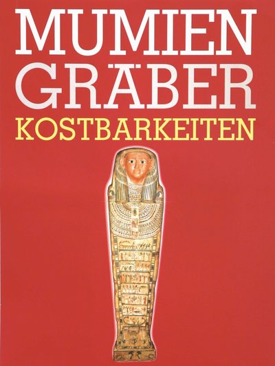 Plakat der Ausstellung Mumien, Gräber, Kostbarkeiten Plakat der Ausstellung Mumien, Gräber, Kostbarkeiten